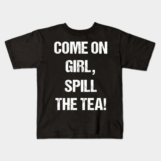 Come on Girl, Spill The Tea White Text Based Design Kids T-Shirt by designs4days